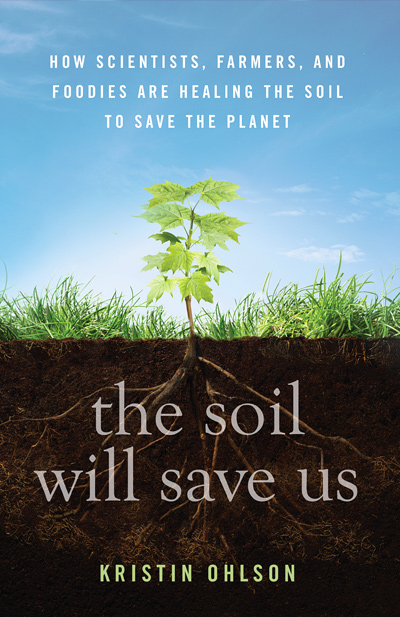 The Soil Will Save Us: How Scientists, Farmers, and Foodies Are Healing the Soil to Save the Planet book jacket