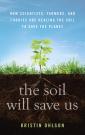 The Soil Will Save Us: How Scientists, Farmers, and Foodies Are Healing the Soil to Save the Planet book jacket